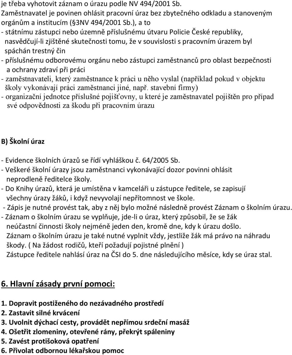 odborovému orgánu nebo zástupci zaměstnanců pro oblast bezpečnosti a ochrany zdraví při práci - zaměstnavateli, který zaměstnance k práci u něho vyslal (například pokud v objektu školy vykonávají