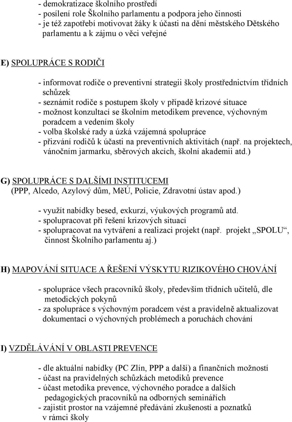 školním metodikem prevence, výchovným poradcem a vedením školy - volba školské rady a úzká vzájemná spolupráce - přizvání rodičů k účasti na preventivních aktivitách (např.