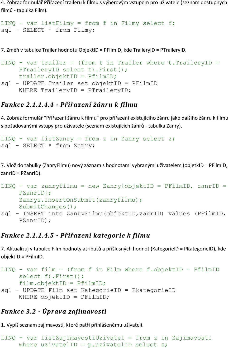 objektid = PfilmID; sql UPDATE Trailer set objektid = PFilmID WHERE TraileryID = PTraileryID; Funkce 2.1.1.4.4 - Přiřazení žánru k filmu 4.