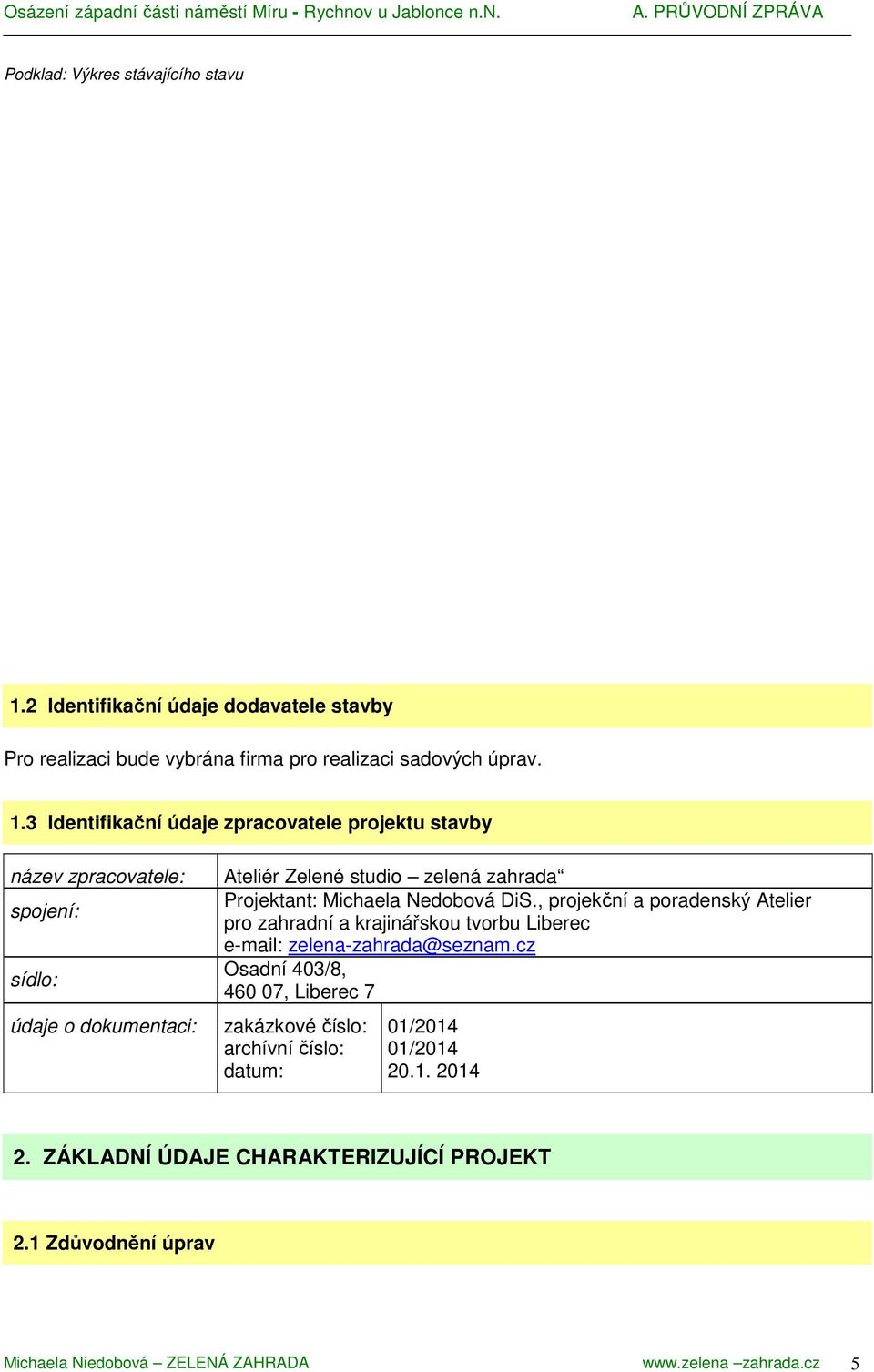 3 Identifikační údaje zpracovatele projektu stavby název zpracovatele: spojení: sídlo: údaje o dokumentaci: Ateliér Zelené studio zelená zahrada Projektant: