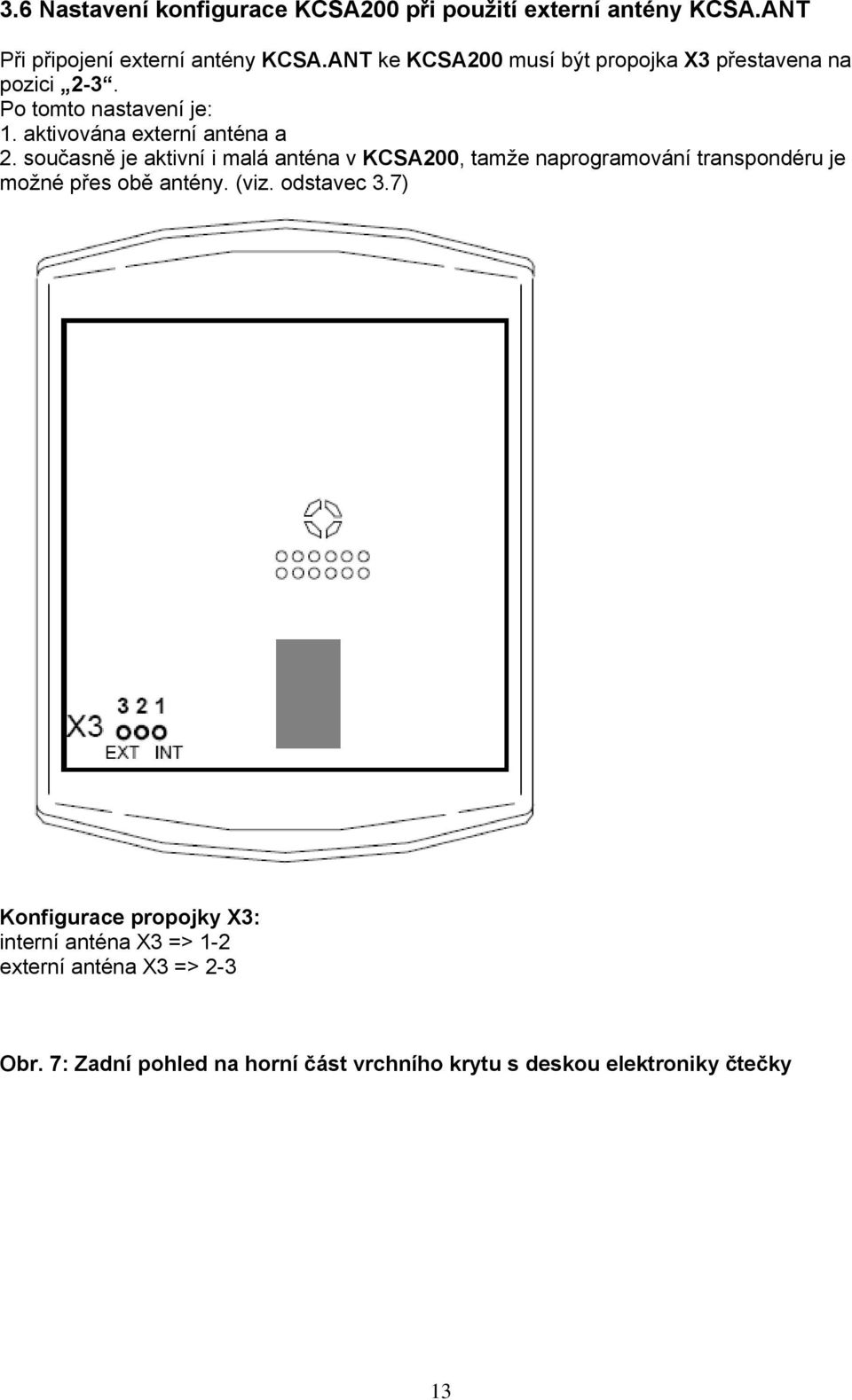 současně je aktivní i malá anténa v KCSA200, tamže naprogramování transpondéru je možné přes obě antény. (viz. odstavec 3.