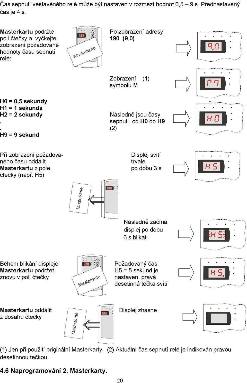 (2) H9 = 9 sekund Pří zobrazení požadovaného času oddálit Masterkartu z pole čtečky (např.