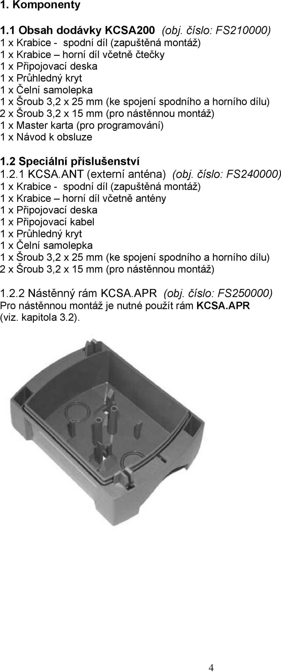 spodního a horního dílu) 2 x Šroub 3,2 x 15 mm (pro nástěnnou montáž) 1 x Master karta (pro programování) 1 x Návod k obsluze 1.2 Speciální příslušenství 1.2.1 KCSA.ANT (externí anténa) (obj.