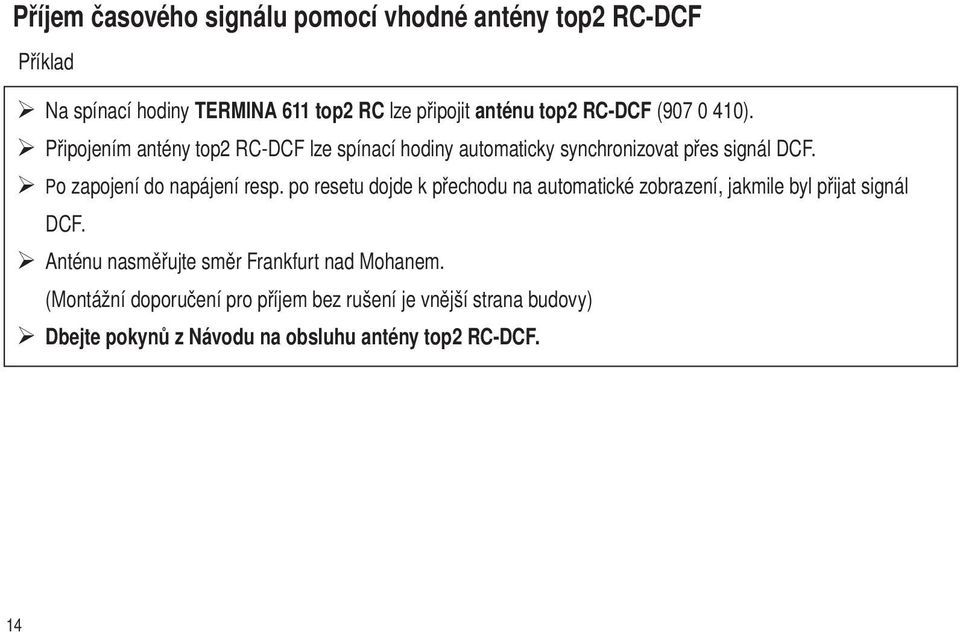 Po zapojení do napájení resp. po resetu dojde k přechodu na automatické zobrazení, jakmile byl přijat signál DCF.