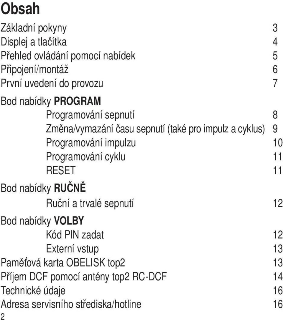 Programování cyklu 11 RESET 11 Bod nabídky RUČNĚ Ruční a trvalé sepnutí 12 Bod nabídky VOLBY Kód PIN zadat 12 Externí vstup 13