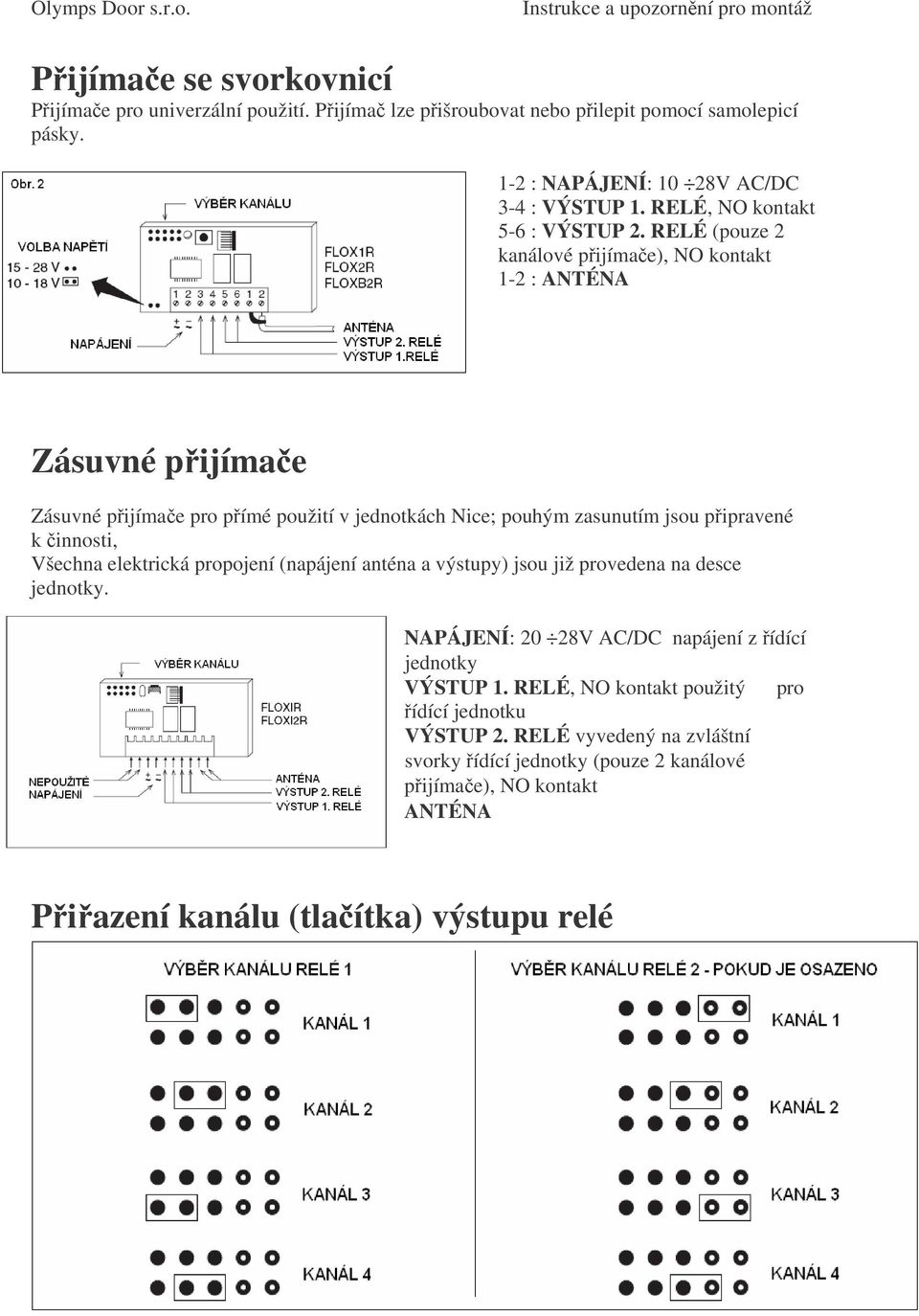 RELÉ (pouze 2 kanálové pijímae), NO kontakt 1-2 : ANTÉNA Zásuvné pijímae Zásuvné pijímae pro pímé použití v jednotkách Nice; pouhým zasunutím jsou pipravené k innosti, Všechna