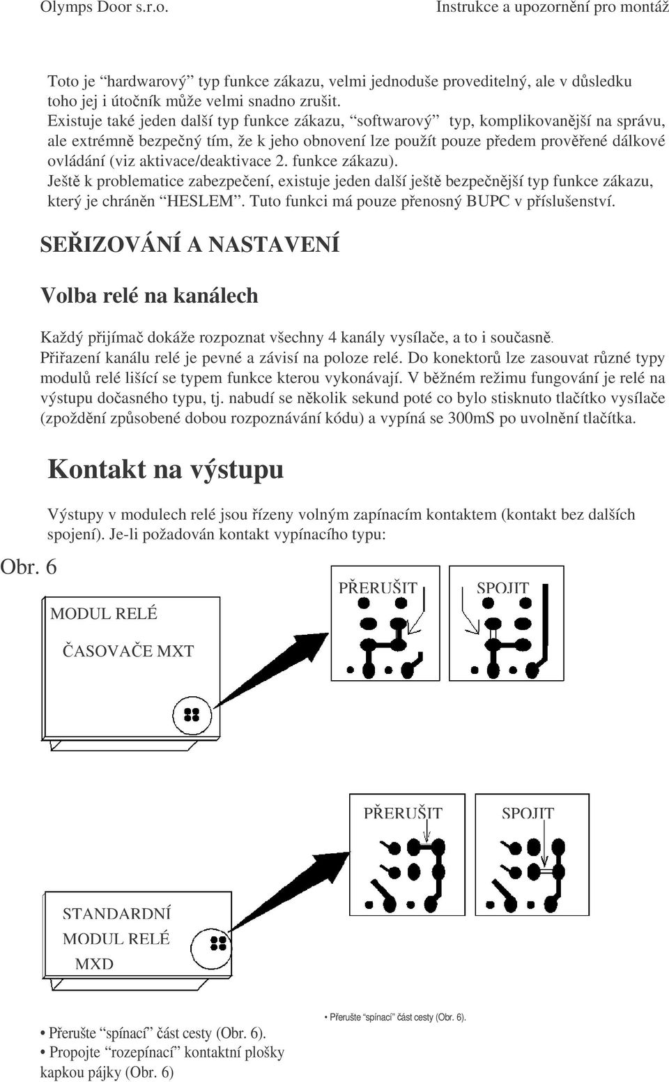 aktivace/deaktivace 2. funkce zákazu). Ješt k problematice zabezpeení, existuje jeden další ješt bezpenjší typ funkce zákazu, který je chránn HESLEM. Tuto funkci má pouze penosný BUPC v píslušenství.