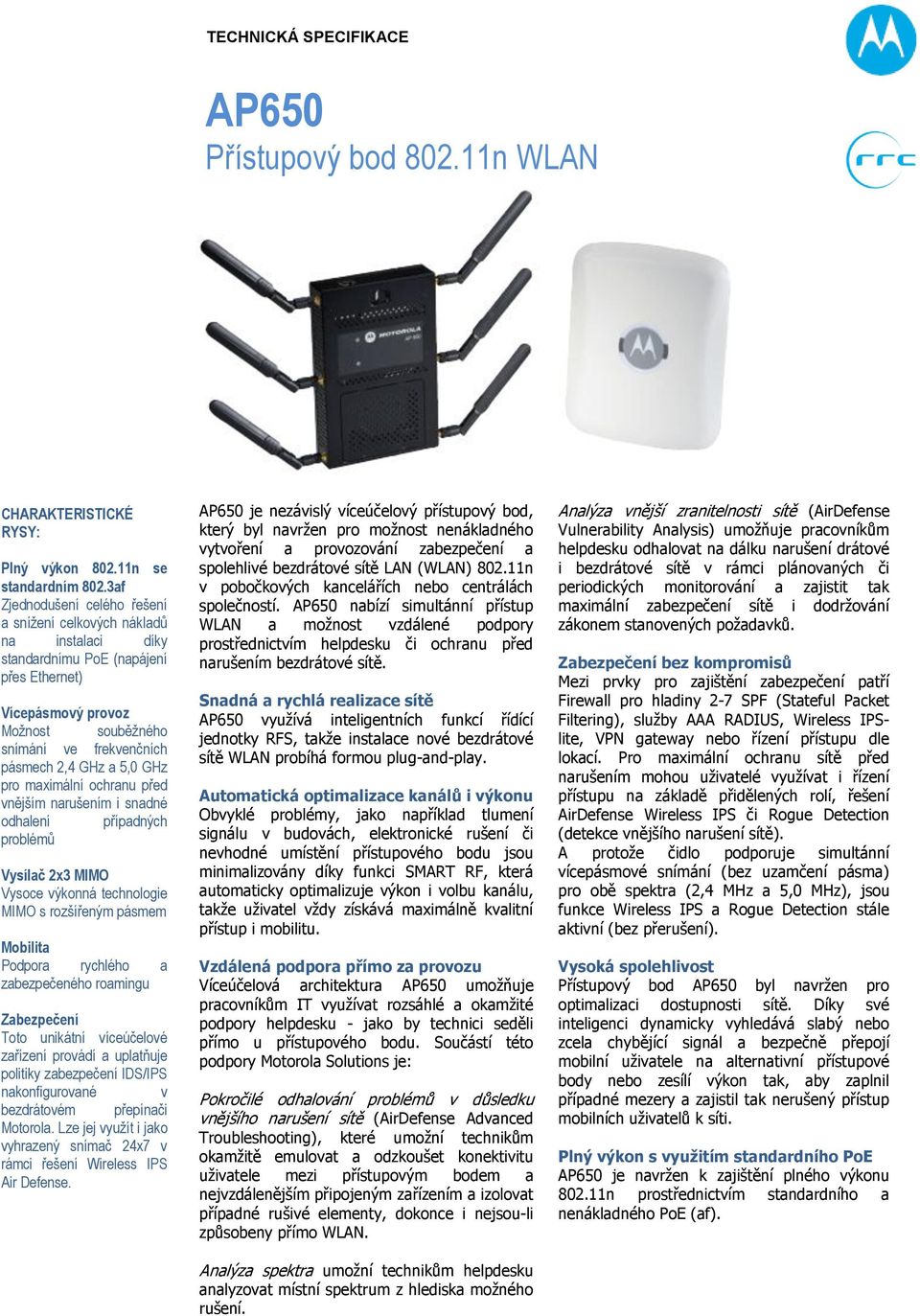 5,0 GHz pro maximální ochranu před vnějším narušením i snadné odhalení případných problémů Vysílač 2x3 MIMO Vysoce výkonná technologie MIMO s rozšířeným pásmem Mobilita Podpora rychlého a