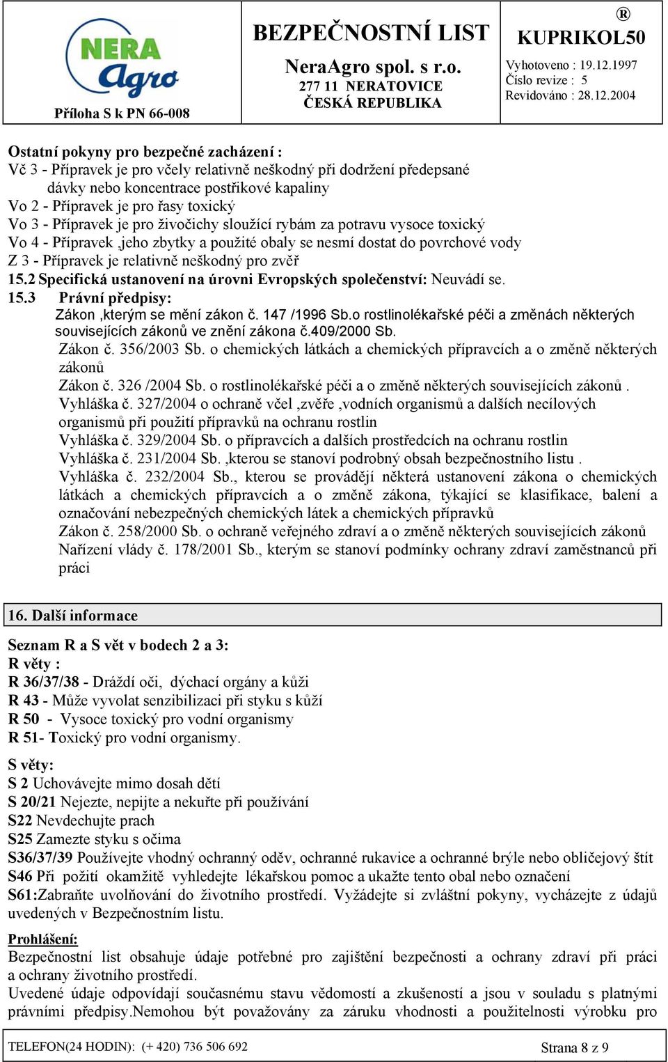 2 Specifická ustanovení na úrovni Evropských společenství: Neuvádí se. 15.3 Právní předpisy: Zákon,kterým se mění zákon č. 147 /1996 Sb.
