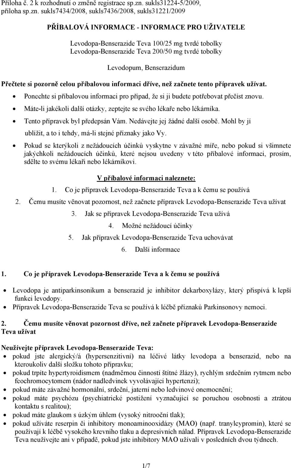sukls7434/2008, sukls7436/2008, sukls31221/2009 PŘÍBALOVÁ INFORMACE - INFORMACE PRO UŽIVATELE Levodopa-Benserazide Teva 100/25 mg tvrdé tobolky Levodopa-Benserazide Teva 200/50 mg tvrdé tobolky