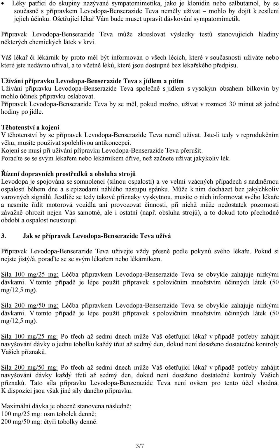 Váš lékař či lékárník by proto měl být informován o všech lécích, které v současnosti užíváte nebo které jste nedávno užíval, a to včetně léků, které jsou dostupné bez lékařského předpisu.