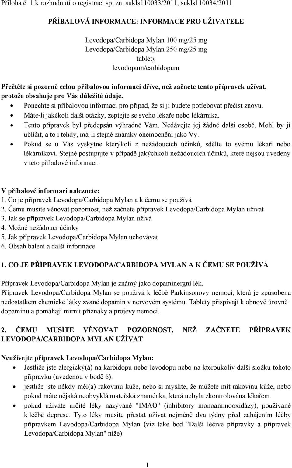 pozorně celou příbalovou informaci dříve, než začnete tento přípravek užívat, protože obsahuje pro Vás důležité údaje.