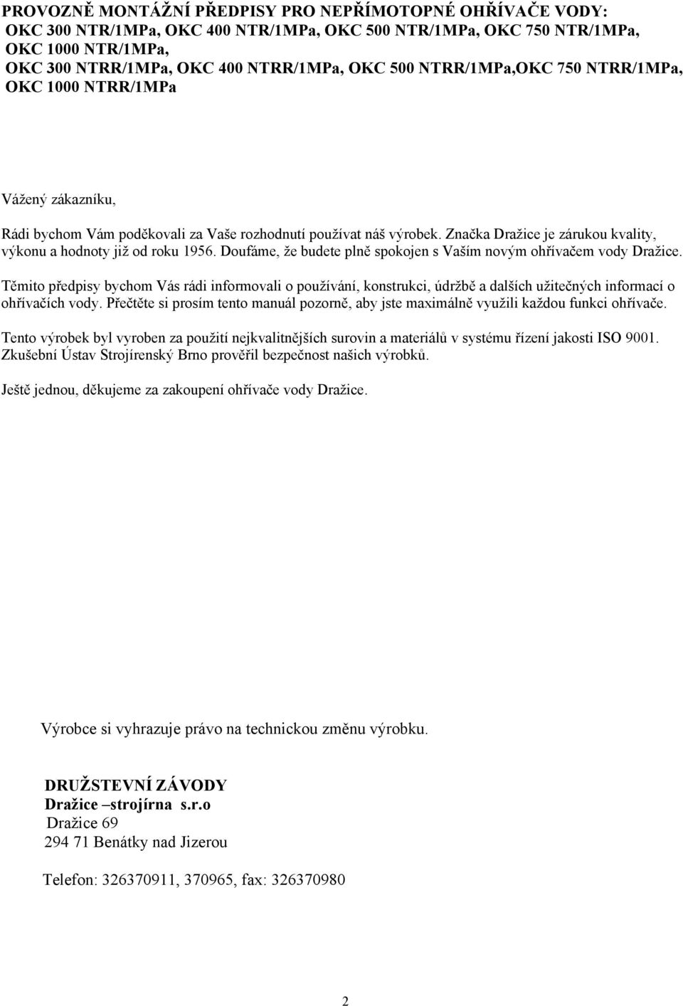 Značka Dražice je zárukou kvality, výkonu a hodnoty již od roku 1956. Doufáme, že budete plně spokojen s Vaším novým ohřívačem vody Dražice.