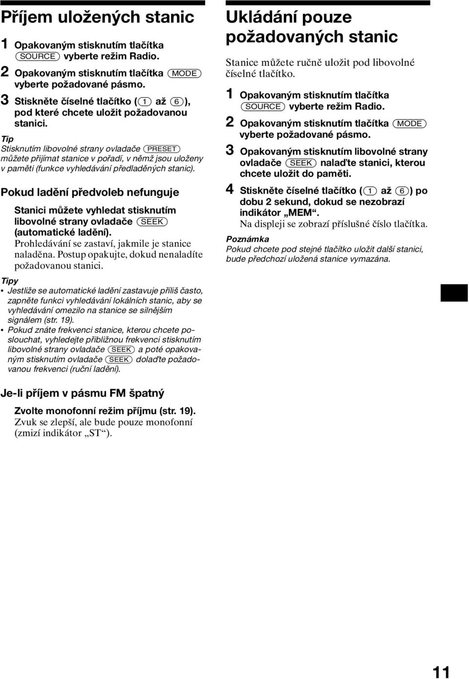 Tip Stisknutím libovolné strany ovladače (PRESET) můžete přijímat stanice v pořadí, v němž jsou uloženy v paměti (funkce vyhledávání předladěných stanic).