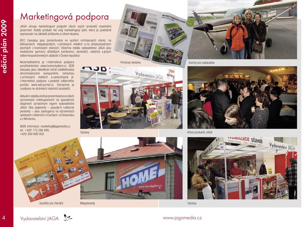 B2C časopisy jsou prezentovány ve vysílání rozhlasových stanic, na billboardech, megaboardech, v printových médiích a na předvystavěných plochách v novinových stáncích.