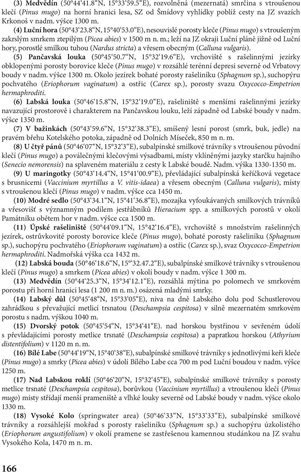 (5) Pančavská louka (50 45 50.7 N, 15 32 19.6 E), vrchoviště s rašelinnými jezírky obklopenými porosty borovice kleče (Pinus mugo) v rozsáhlé terénní depresi severně od Vrbatovy boudy v nadm.