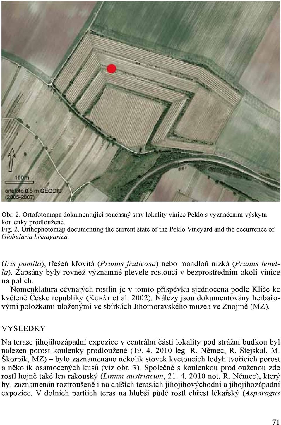 Nomenklatura cévnatých rostlin je v tomto příspěvku sjednocena podle Klíče ke květeně České republiky (Kubát et al. 2002).