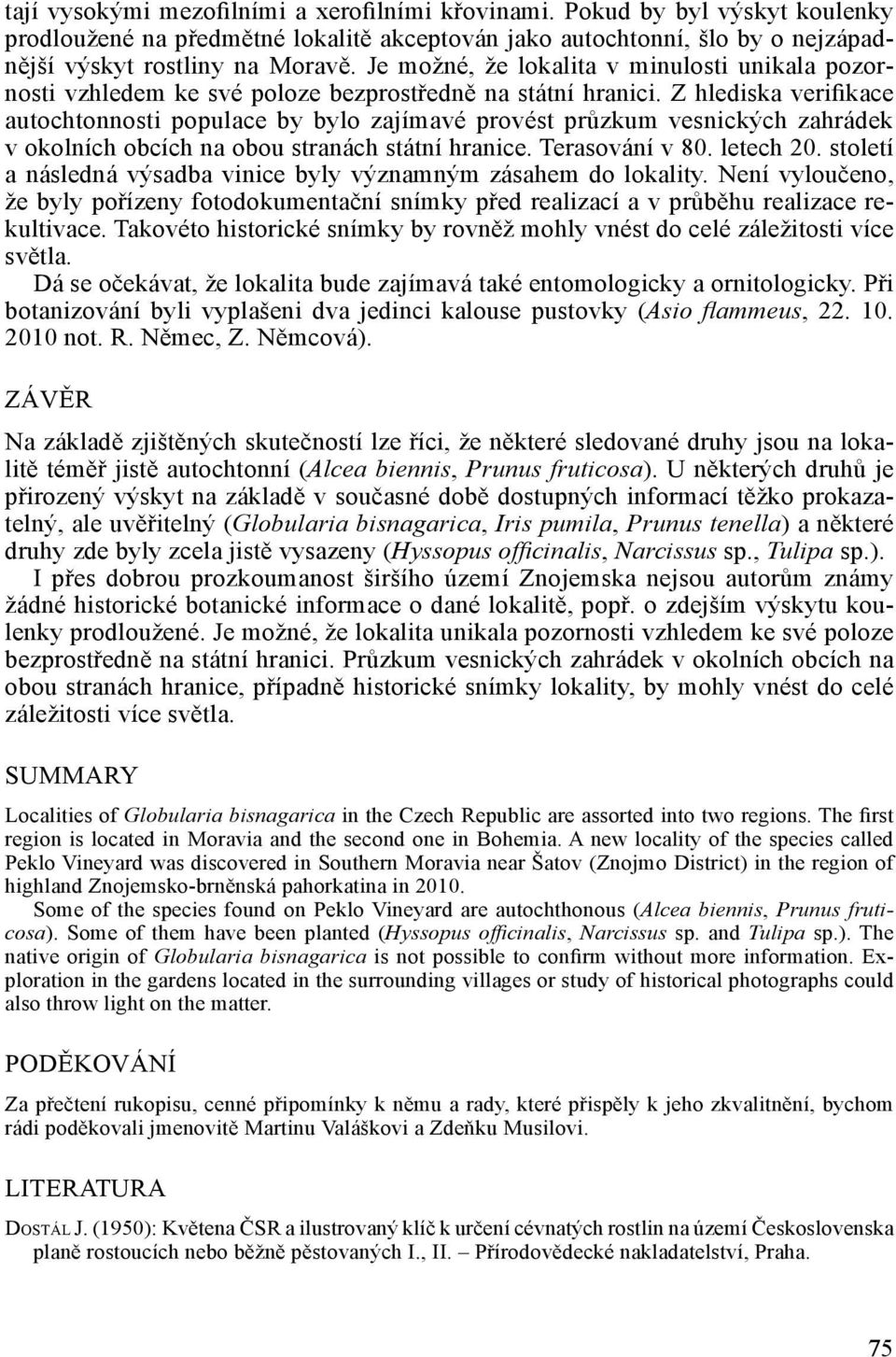 Z hlediska verifikace autochtonnosti populace by bylo zajímavé provést průzkum vesnických zahrádek v okolních obcích na obou stranách státní hranice. Terasování v 80. letech 20.