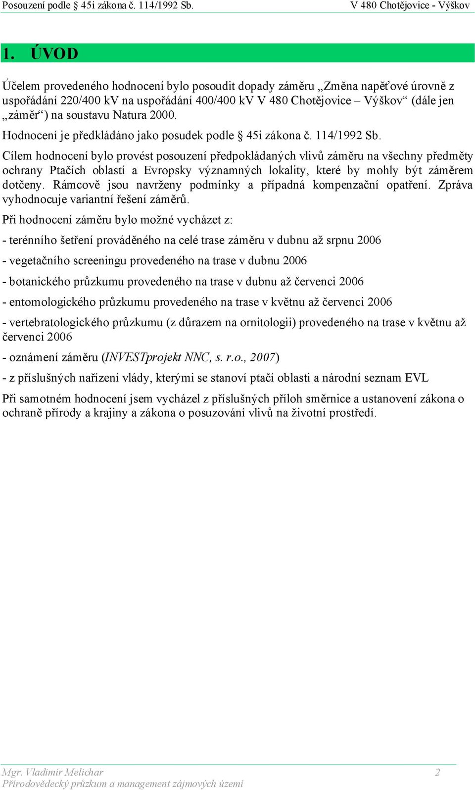 Cílem hodnocení bylo provést posouzení předpokládaných vlivů záměru na všechny předměty ochrany Ptačích oblastí a Evropsky významných lokality, které by mohly být záměrem dotčeny.