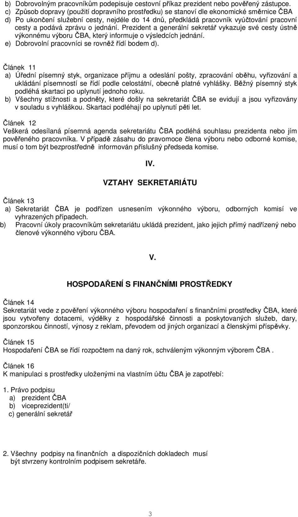 zprávu o jednání. Prezident a generální sekretář vykazuje své cesty ústně výkonnému výboru ČBA, který informuje o výsledcích jednání. e) Dobrovolní pracovníci se rovněž řídí bodem d).