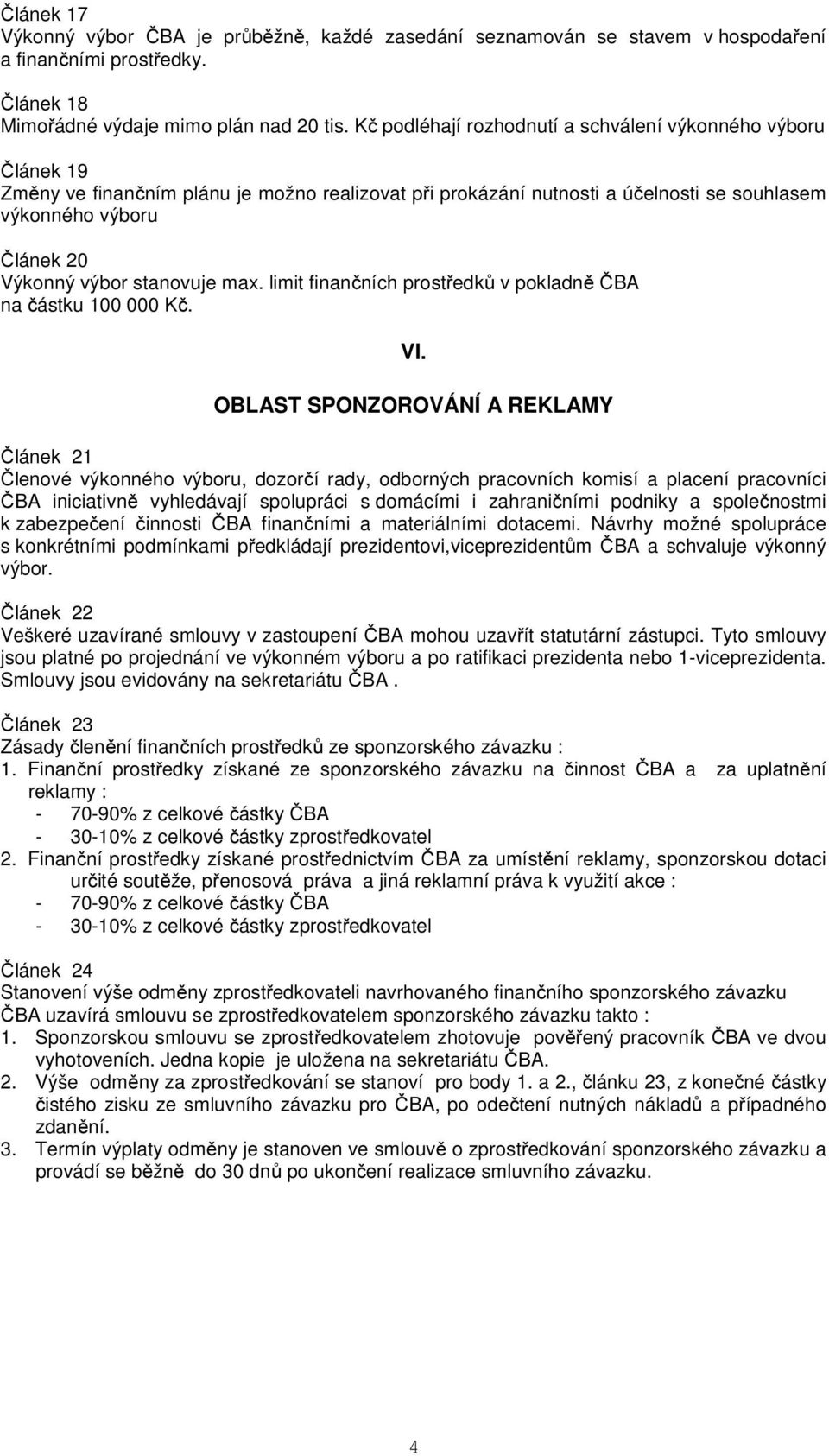 stanovuje max. limit finančních prostředků v pokladně ČBA na částku 100 000 Kč. VI.