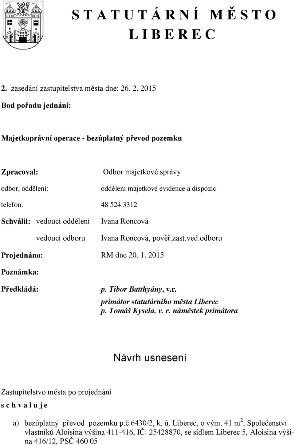 . 2. 2015 Bod pořadu jednání: Majetkoprávní operace - bezúplatný převod pozemku Zpracoval: odbor, oddělení: Odbor majetkové správy oddělení majetkové evidence a dispozic telefon: 48 524 3312