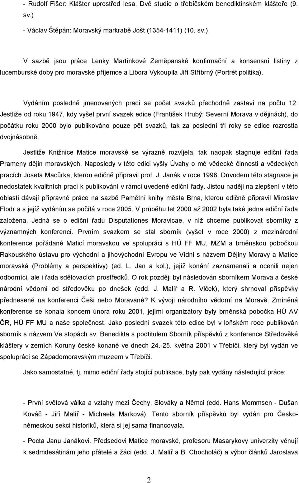 ) V sazbě jsou práce Lenky Martínkové Zeměpanské konfirmační a konsensní listiny z lucemburské doby pro moravské příjemce a Libora Vykoupila Jiří Stříbrný (Portrét politika).