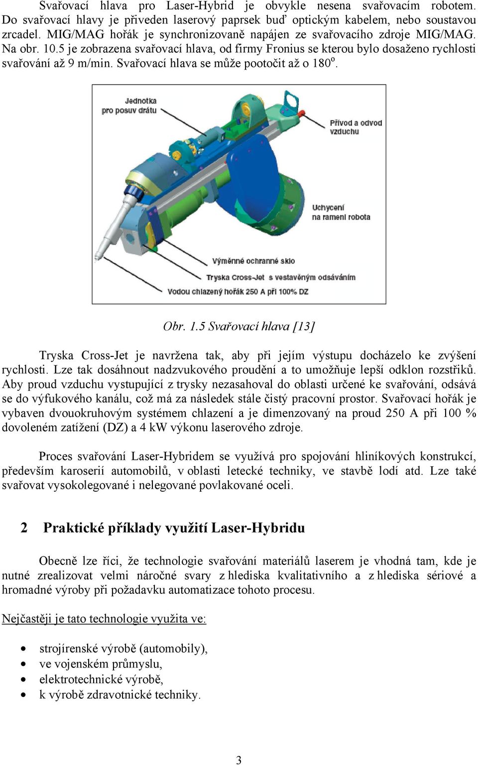 Svařovací hlava se může pootočit až o 180 o. Obr. 1.5 Svařovací hlava [13] Tryska Cross-Jet je navržena tak, aby při jejím výstupu docházelo ke zvýšení rychlosti.