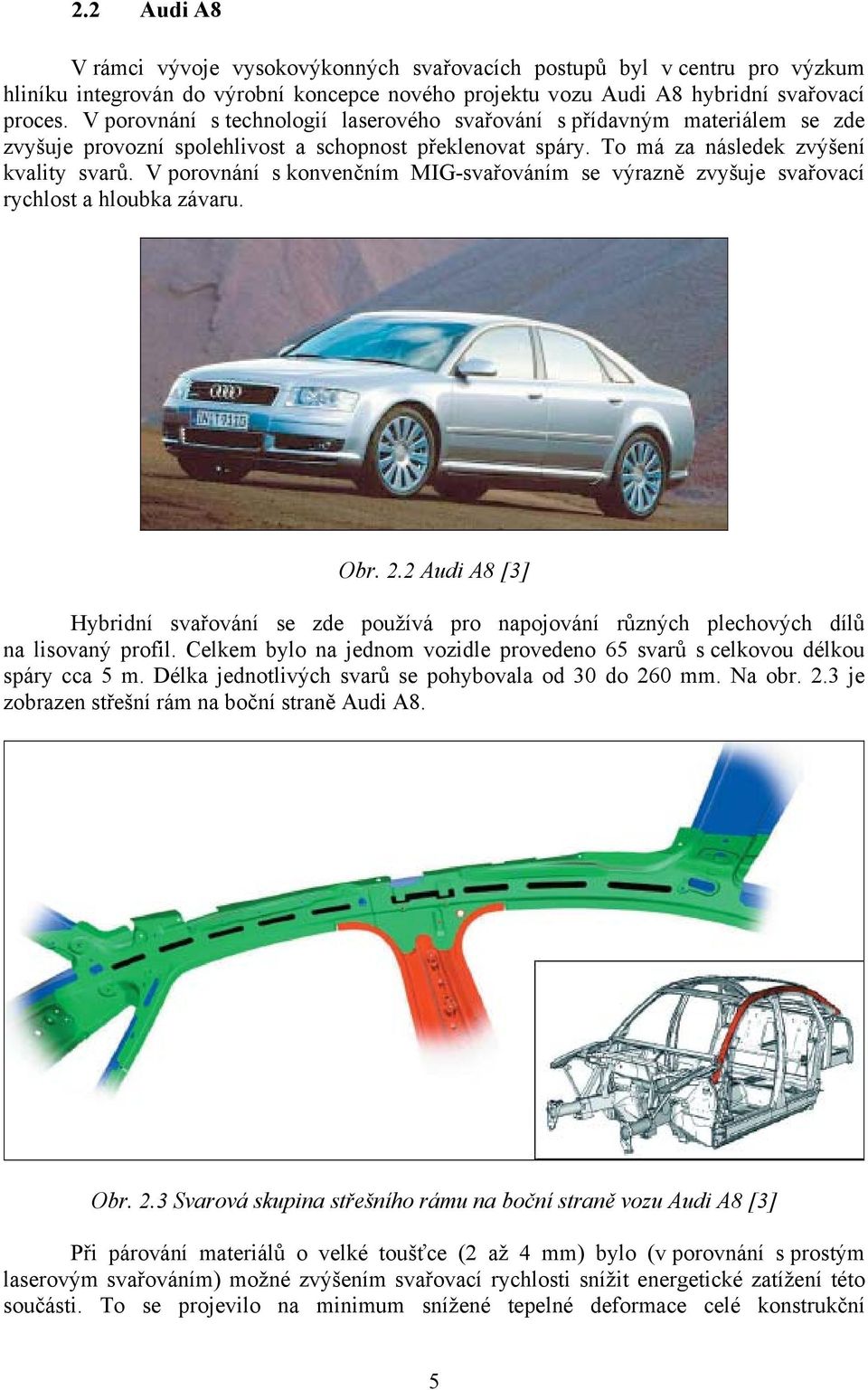 V porovnání s konvenčním MIG-svařováním se výrazně zvyšuje svařovací rychlost a hloubka závaru. Obr. 2.