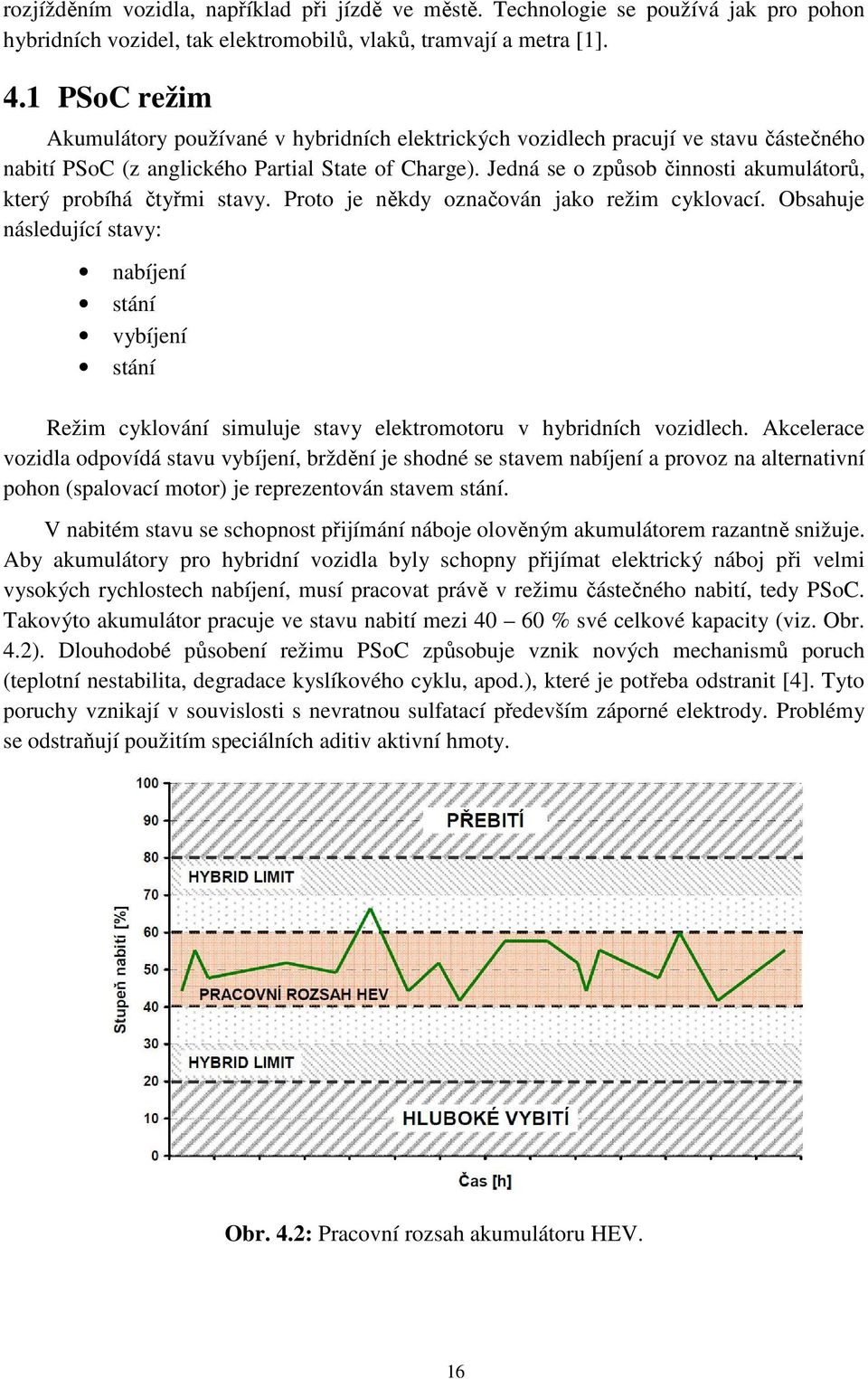 Jedná se o způsob činnosti akumulátorů, který probíhá čtyřmi stavy. Proto je někdy označován jako režim cyklovací.