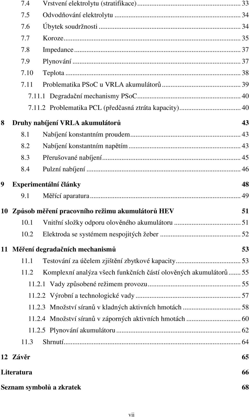 1 Nabíjení konstantním proudem... 43 8.2 Nabíjení konstantním napětím... 43 8.3 Přerušované nabíjení... 45 8.4 Pulzní nabíjení... 46 9 Experimentální články 48 9.1 Měřící aparatura.