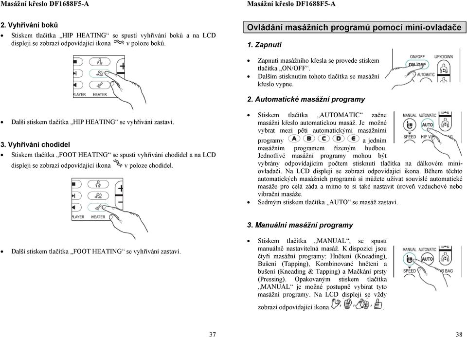 Autmatické masážní prgramy Další stiskem tlačítka HIP HEATING se vyhřívání zastaví. 3.