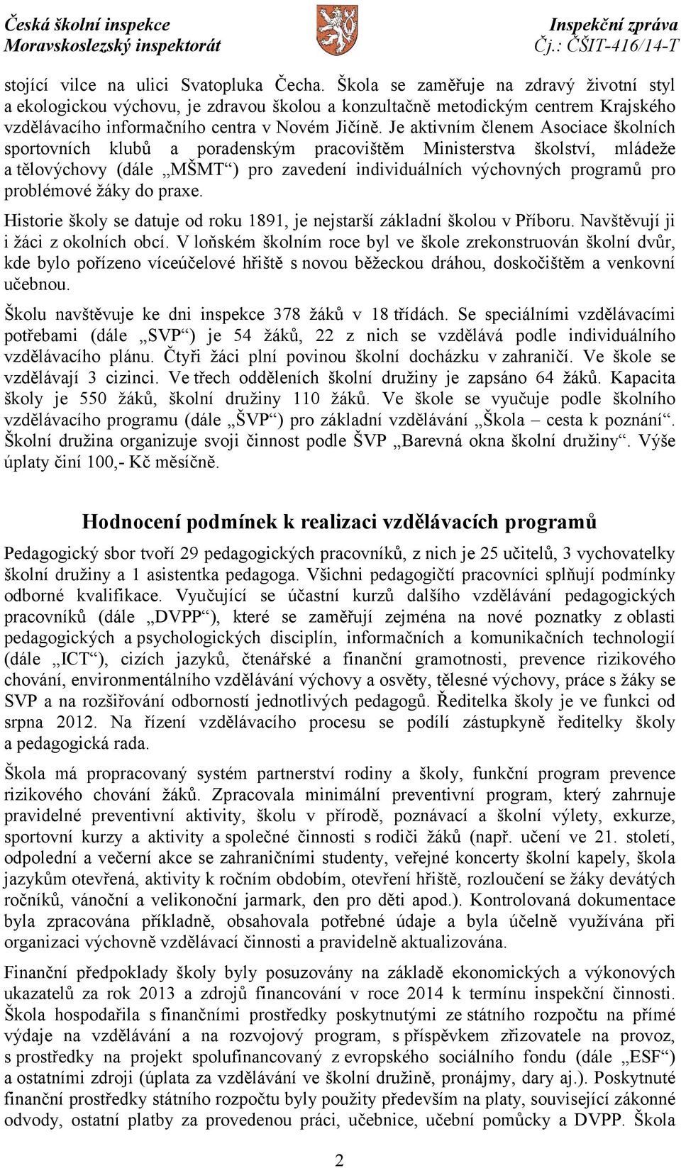 Je aktivním členem Asociace školních sportovních klubů a poradenským pracovištěm Ministerstva školství, mládeže a tělovýchovy (dále MŠMT ) pro zavedení individuálních výchovných programů pro