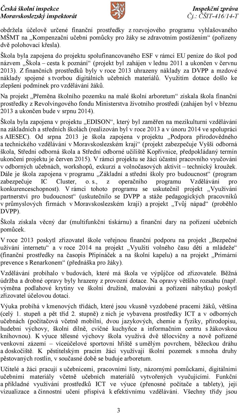 Z finančních prostředků byly vroce 2013 uhrazeny náklady za DVPP a mzdové náklady spojené s tvorbou digitálních učebních materiálů. Využitím dotace došlo ke zlepšení podmínek pro vzdělávání žáků.