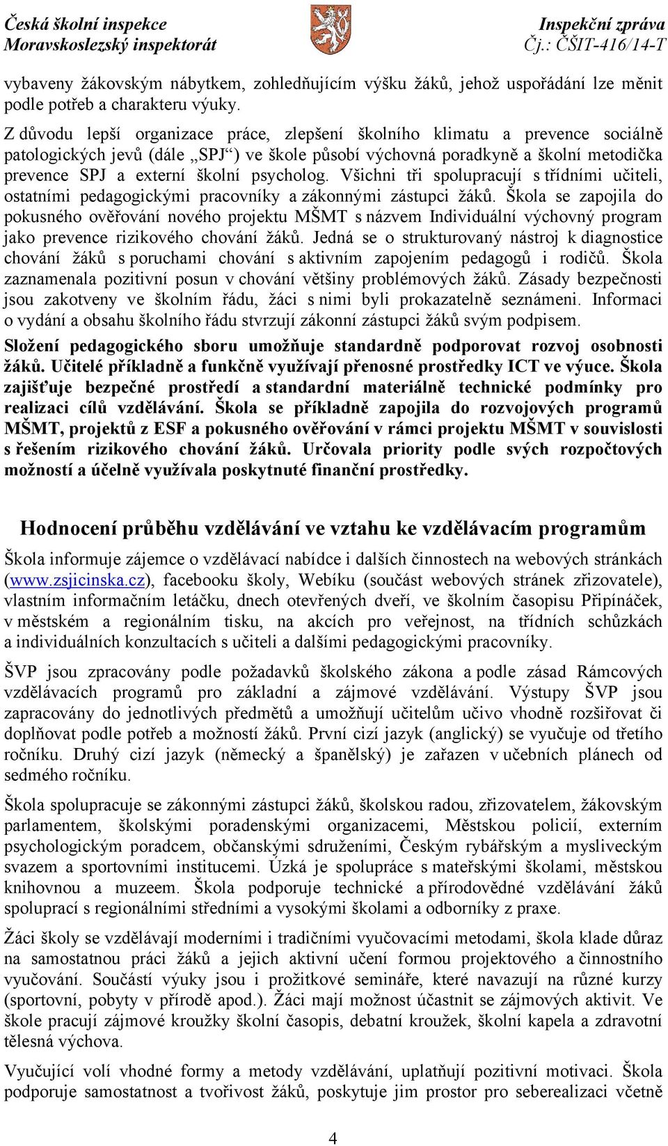 psycholog. Všichni tři spolupracují s třídními učiteli, ostatními pedagogickými pracovníky azákonnými zástupci žáků.