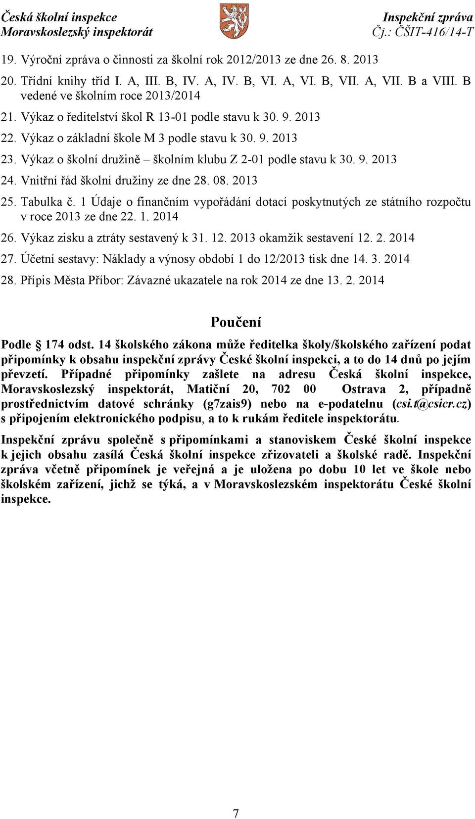 Vnitřní řád školní družiny ze dne 28. 08. 2013 25. Tabulka č. 1 Údaje o finančním vypořádání dotací poskytnutých ze státního rozpočtu v roce 2013 ze dne 22. 1. 2014 26.