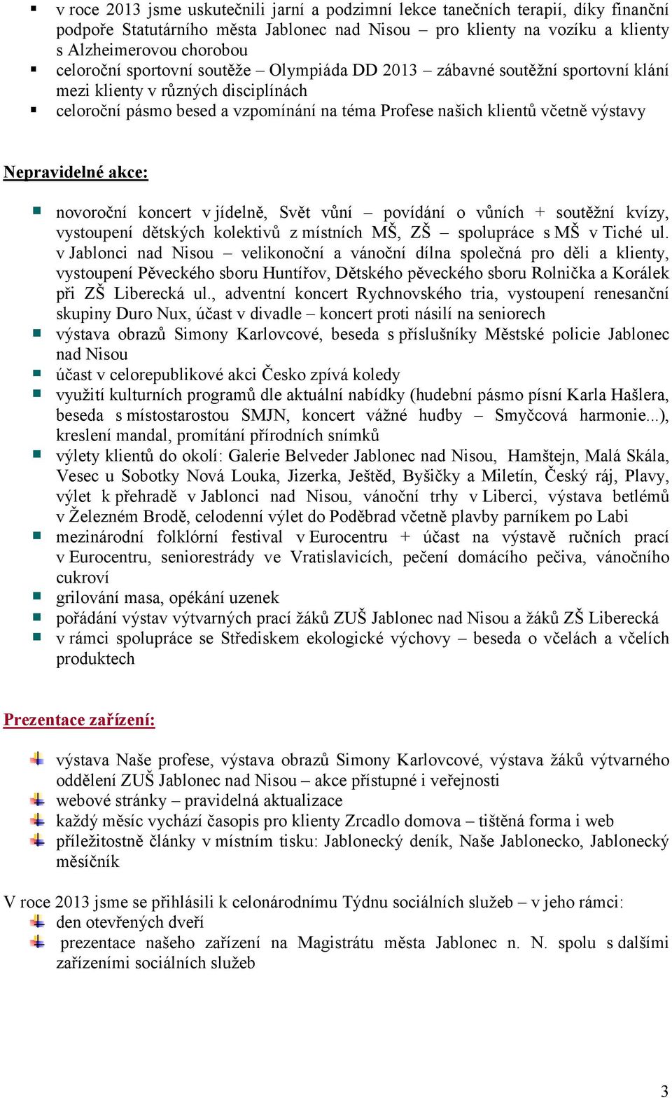 novoroční koncert v jídelně, Svět vůní povídání o vůních + soutěžní kvízy, vystoupení dětských kolektivů z místních MŠ, ZŠ spolupráce s MŠ v Tiché ul.