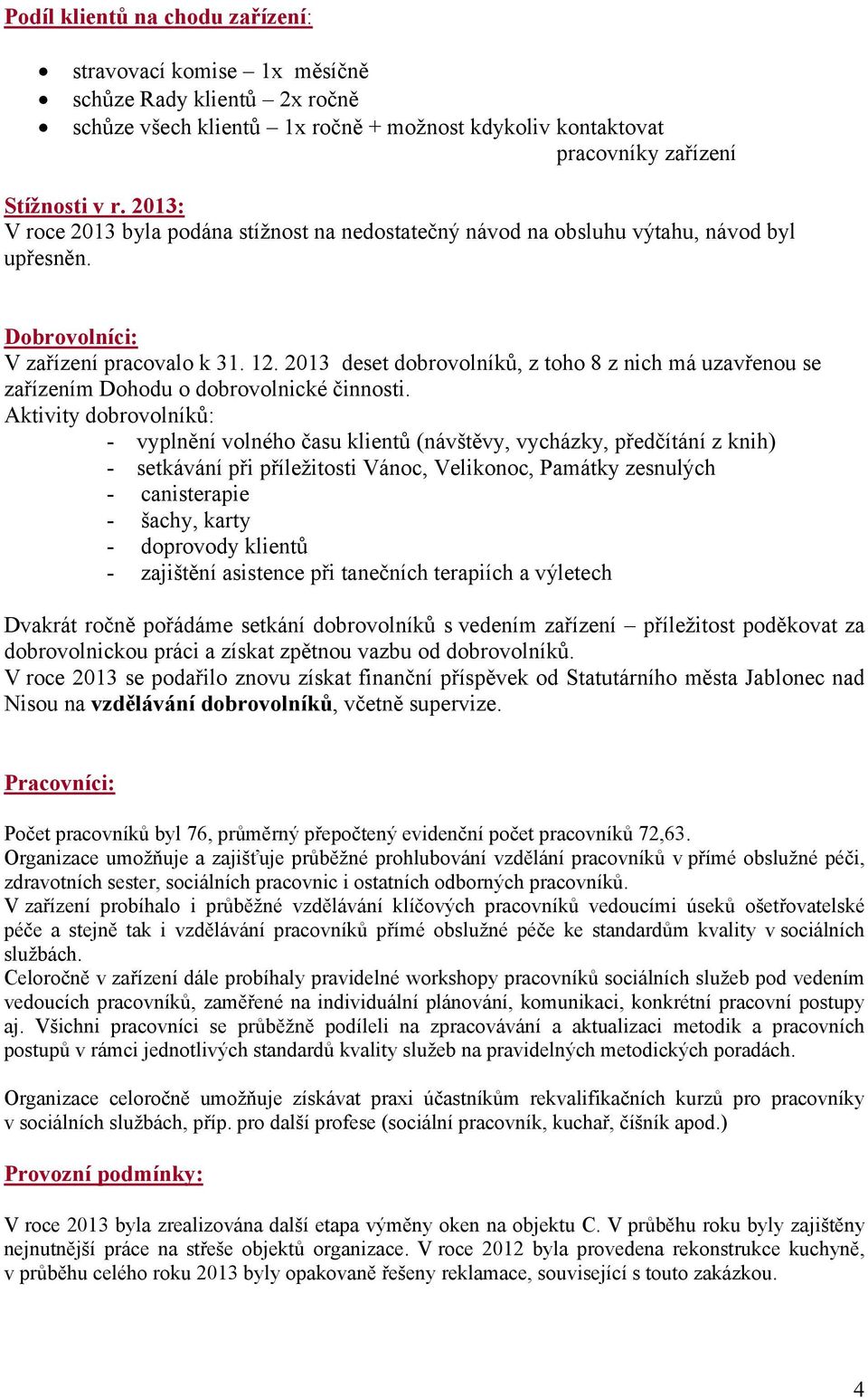 deset dobrovolníků, z toho 8 z nich má uzavřenou se zařízením Dohodu o dobrovolnické činnosti.