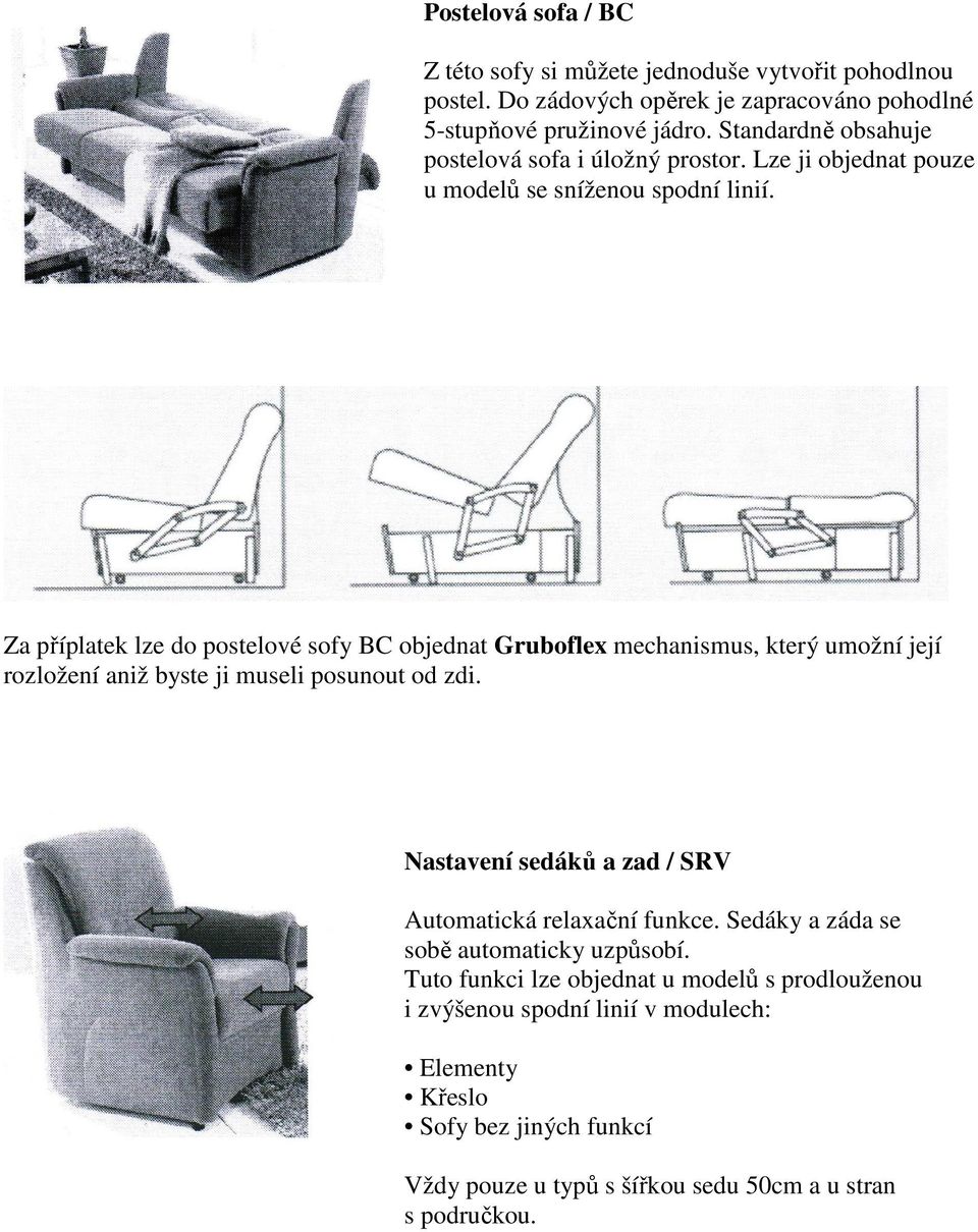 Za příplatek lze do postelové sofy BC objednat Gruboflex mechanismus, který umožní její rozložení aniž byste ji museli posunout od zdi.