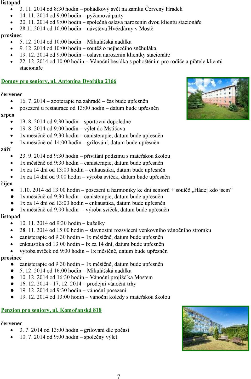 Antonína Dvořáka 2166 červenec 16. 7. 2014 zooterapie na zahradě čas bude upřesněn posezení u restaurace od 13:00 hodin datum bude upřesněn srpen 13. 8.