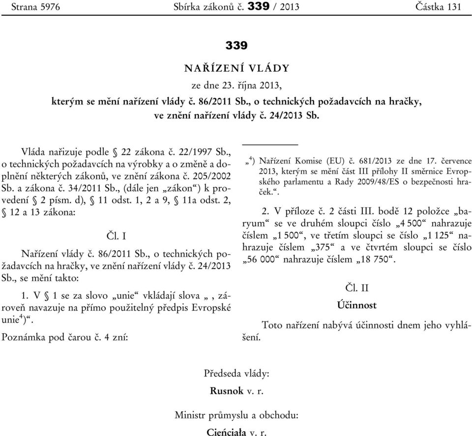 , o technických požadavcích na výrobky a o změně a doplnění některých zákonů, ve znění zákona č. 205/2002 Sb. a zákona č. 34/2011 Sb., (dále jen zákon ) k provedení 2 písm. d), 11 odst.