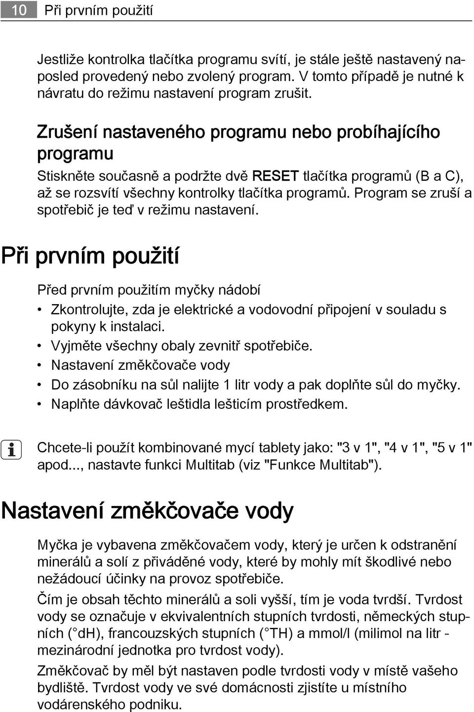 Zrušení nastaveného programu nebo probíhajícího programu Stiskněte současně a podržte dvě RESET tlačítka programů (B a C), až se rozsvítí všechny kontrolky tlačítka programů.