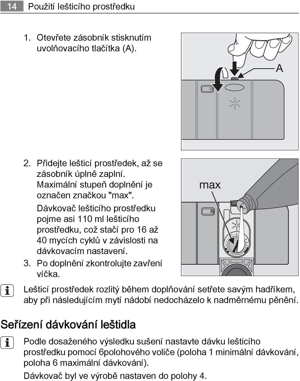 Dávkovač lešticího prostředku pojme asi 110 ml lešticího prostředku, což stačí pro 16 až 40 mycích cyklů v závislosti na dávkovacím nastavení. 3. Po doplnění zkontrolujte zavření víčka.