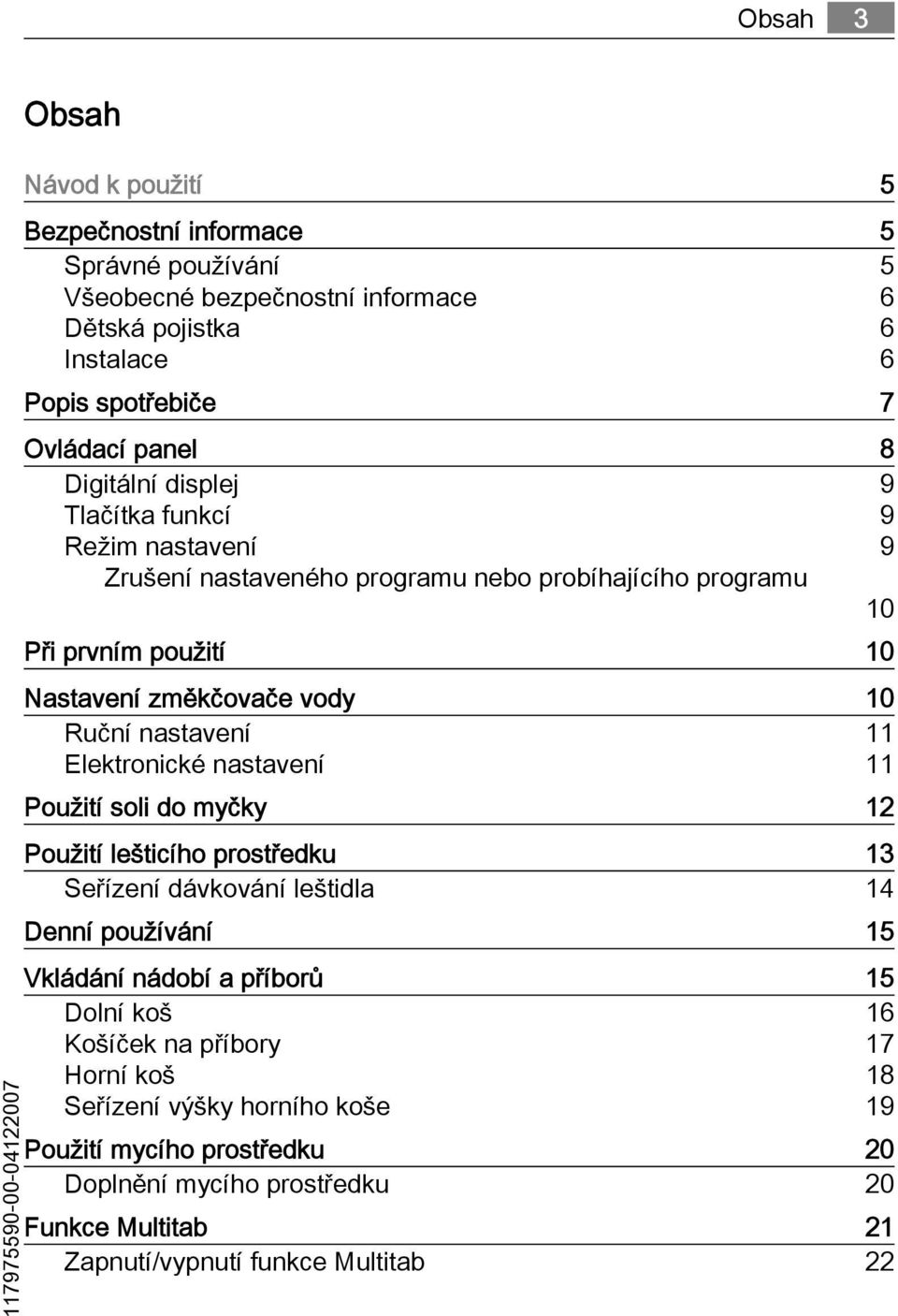 Ruční nastavení 11 Elektronické nastavení 11 Použití soli do myčky 12 Použití lešticího prostředku 13 Seřízení dávkování leštidla 14 Denní používání 15 Vkládání nádobí a příborů 15