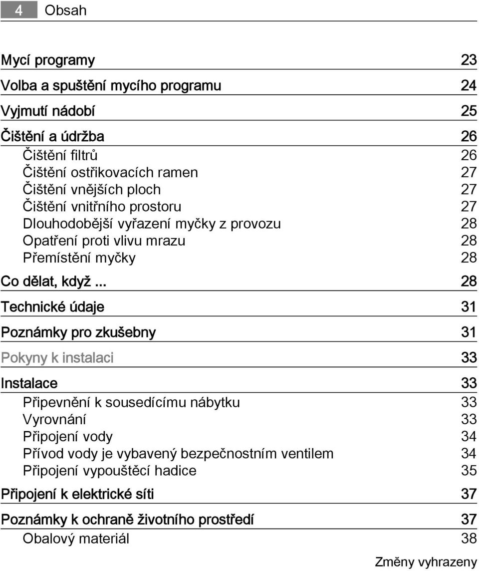 .. 28 Technické údaje 31 Poznámky pro zkušebny 31 Pokyny k instalaci 33 Instalace 33 Připevnění k sousedícímu nábytku 33 Vyrovnání 33 Připojení vody 34 Přívod
