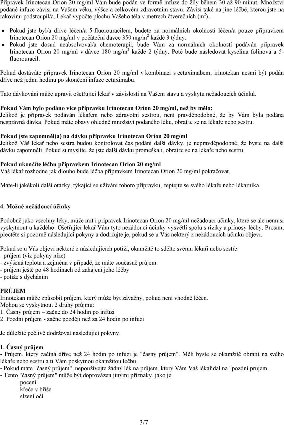 Pokud jste byl/a dříve léčen/a 5-fluorouracilem, budete za normálních okolností léčen/a pouze přípravkem Irinotecan Orion 20 mg/ml v počáteční dávce 350 mg/m 2 každé 3 týdny.