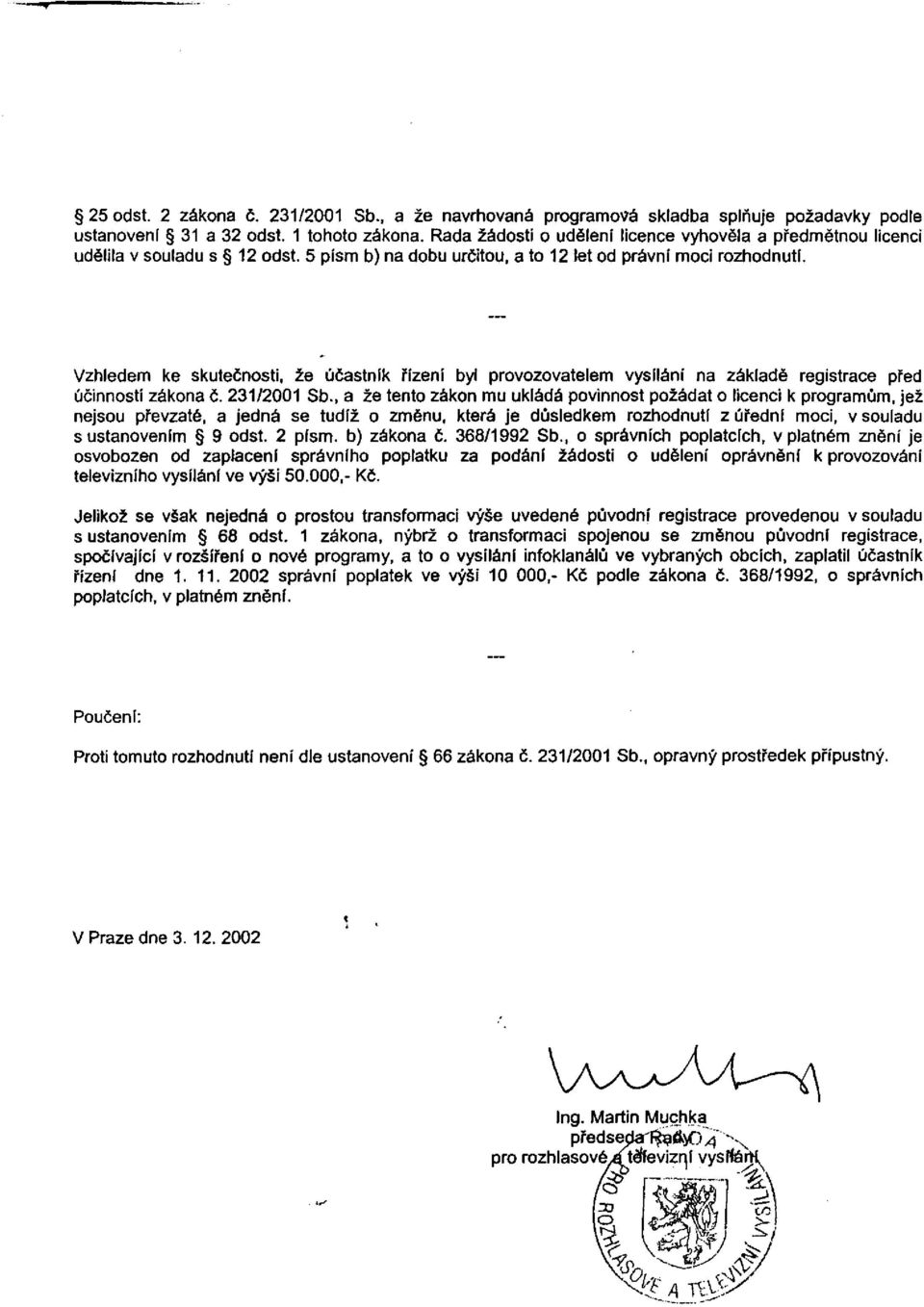 Vzhledem ke skutečnosti, že účastník řízení byl provozovatelem vysílání na základě registrace před účinností zákona č. 231/2001 Sb.