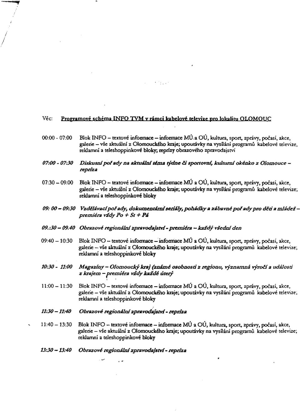 na aktuální téma týdne či sportovní, kulturní okénko z Olomouce - repríza 07:30-09:00 Blok INFO - textové informace informace MU a OÚ, kultura, sport, zprávy, počasí, akce, 09: 00 09:30