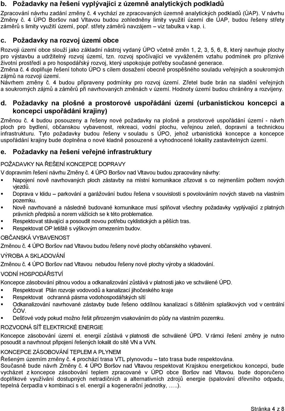 Požadavky na rozvoj území obce Rozvoji území obce slouží jako základní nástroj vydaný ÚPO včetně změn 1, 2, 3, 5, 6, 8, který navrhuje plochy pro výstavbu a udržitelný rozvoj území, tzn.