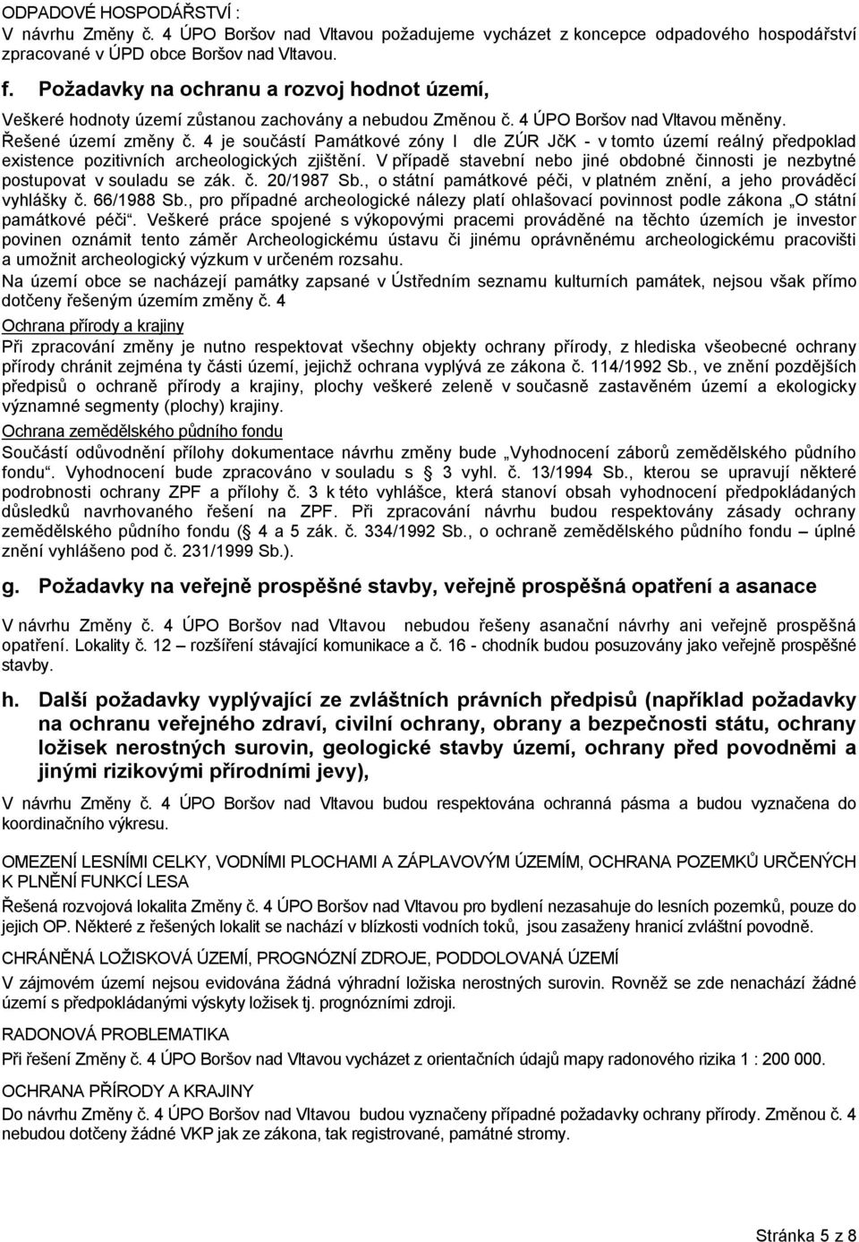 4 je součástí Památkové zóny I dle ZÚR JčK - v tomto území reálný předpoklad existence pozitivních archeologických zjištění.